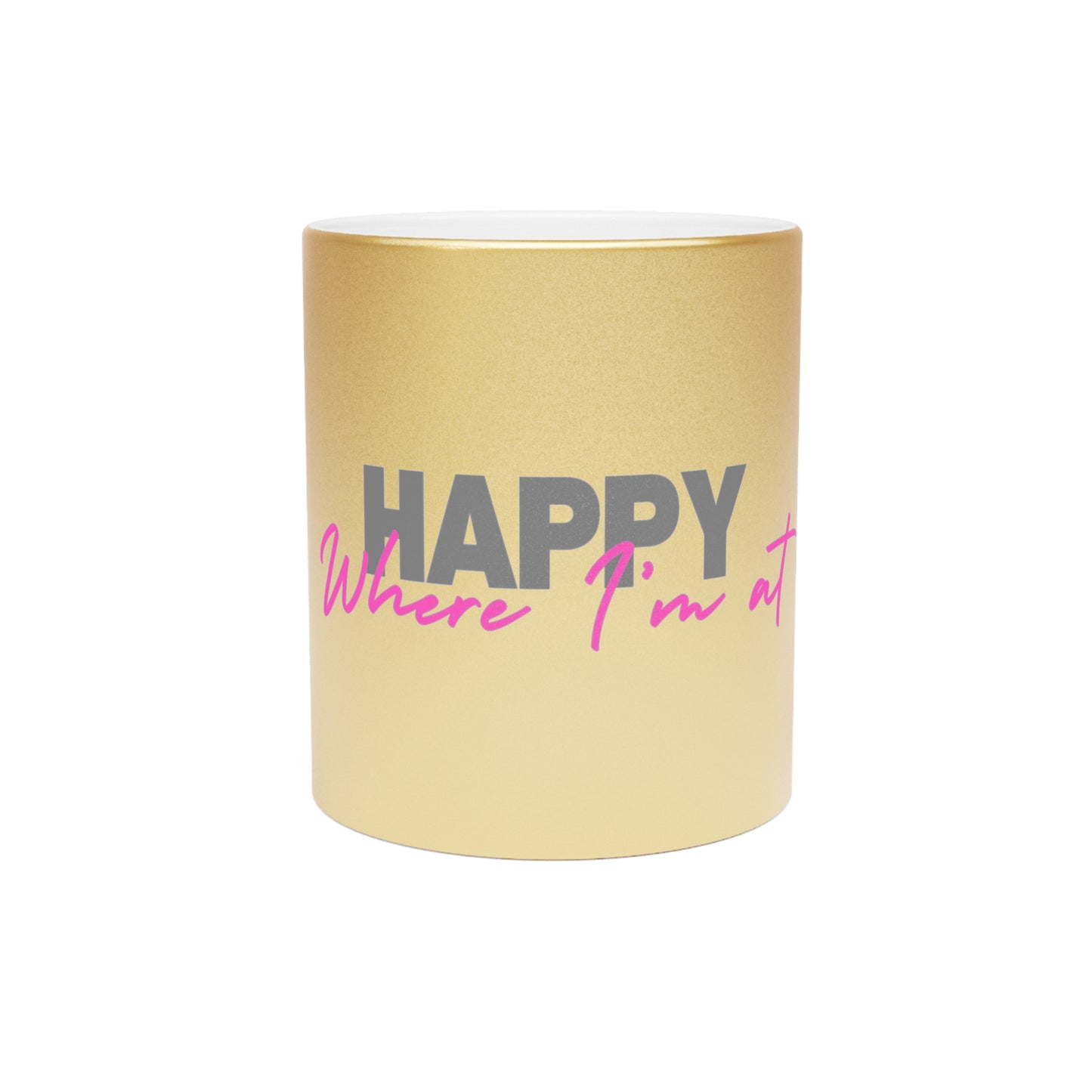 Happy where I'm at Metallic Mug (Silver\Gold)